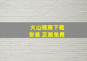 火山视频下载安装 正版免费